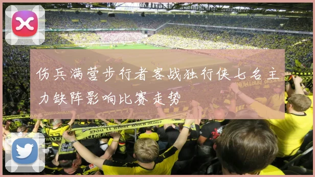 伤兵满营步行者客战独行侠七名主力缺阵影响比赛走势