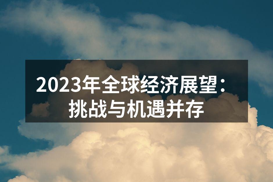 2023年全球经济展望：挑战与机遇并存